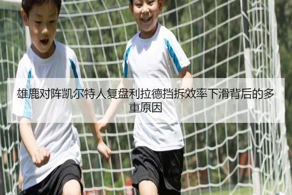 雄鹿对阵凯尔特人复盘利拉德挡拆效率下滑背后的多重原因