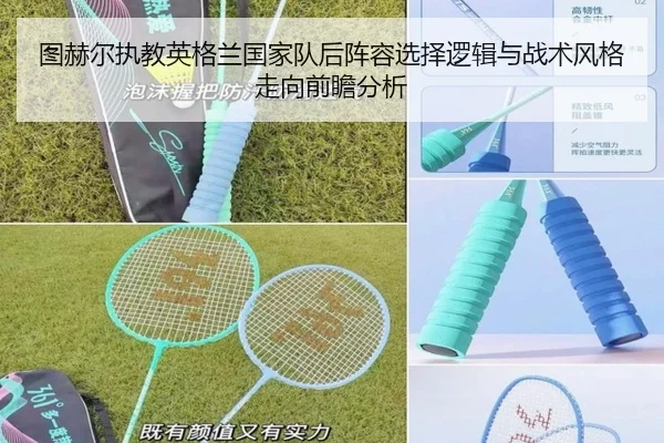 图赫尔执教英格兰国家队后阵容选择逻辑与战术风格走向前瞻分析