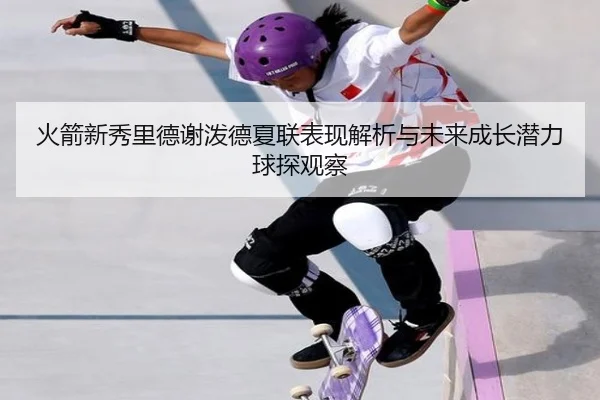 火箭新秀里德谢泼德夏联表现解析与未来成长潜力球探观察