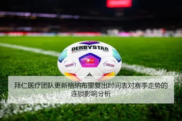 拜仁医疗团队更新格纳布里复出时间表对赛季走势的连锁影响分析
