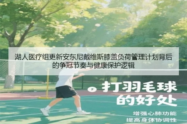 湖人医疗组更新安东尼戴维斯膝盖负荷管理计划背后的争冠节奏与健康保护逻辑
